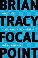 Focal Point: A Proven System to Simplify Your Life, Double Your Productivity, and Achieve All Your Goals Tracy Brian