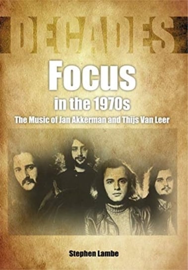 Focus In The 1970s: The Music of Jan Akkerman and Thijs Van Leer Stephen Lambe