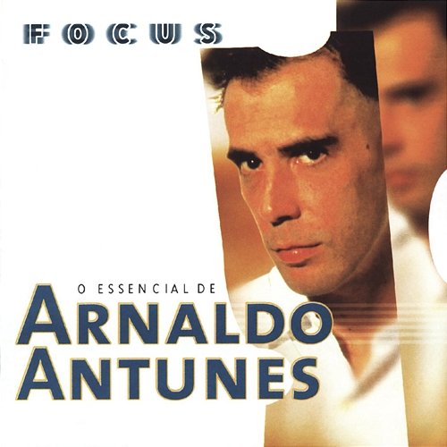 Focus - O Essencial de Arnaldo Antunes Arnaldo Antunes