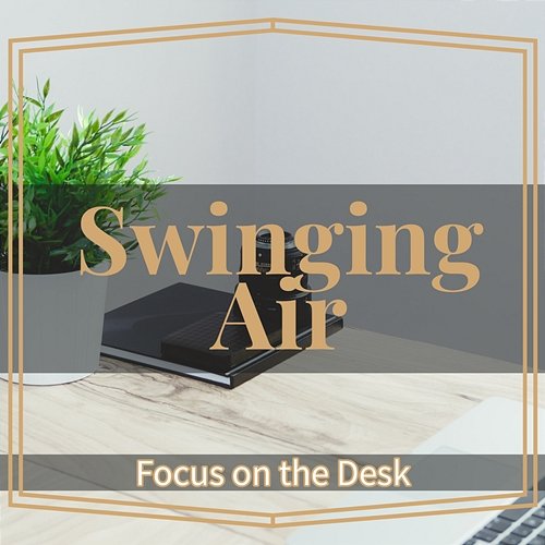 Focus on the Desk Swinging Air