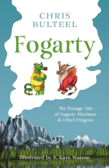 Fogarty: The Strange Tale of Fogarty Maximus and Other Dragons Chris Bulteel