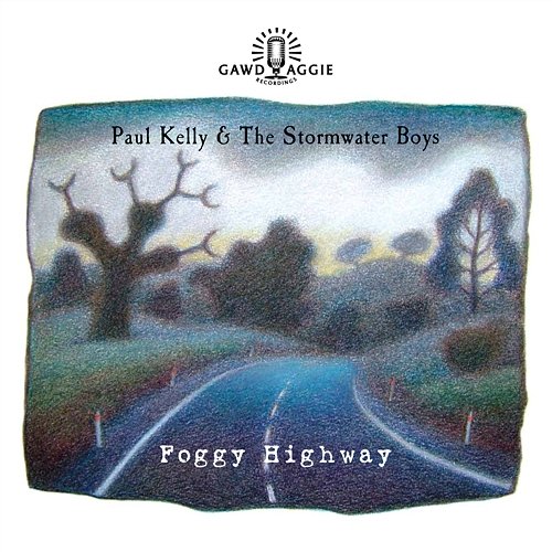 Foggy Highway Paul Kelly & The Stormwater Boys