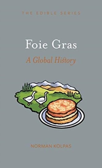 Foie Gras. A Global History Norman Kolpas
