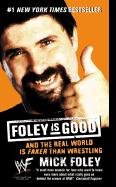 Foley Is Good: And the Real World Is Faker Than Wrestling Foley Mick