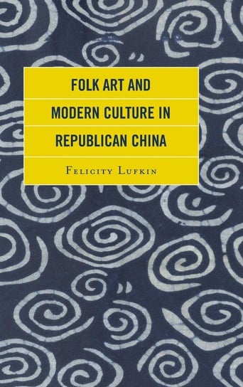 Folk Art and Modern Culture in Republican China Lufkin Felicity