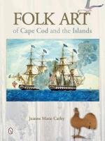 Folk Art of Cape Cod and the Islands Carley Jeanne Marie