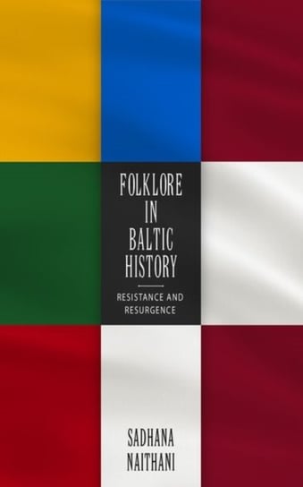 Folklore in Baltic History: Resistance and Resurgence Naithani Sadhana