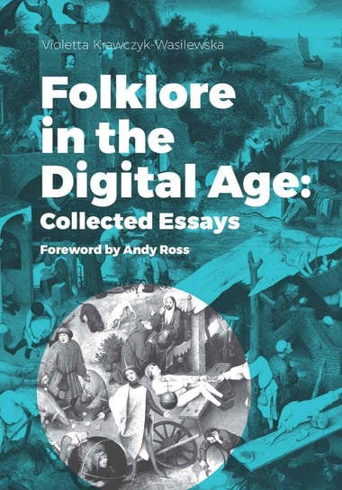 Folklore in the Digital Age: Collected Essays. Foreword by Andy Ross Krawczyk-Wasilewska Violetta