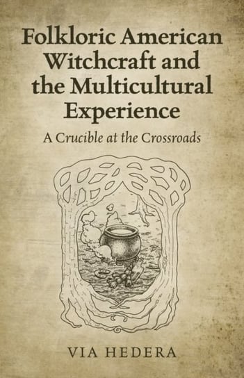 Folkloric American Witchcraft and the Multicultu - A Crucible at the Crossroads Via Hedera