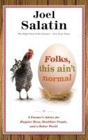 Folks, This Ain't Normal: A Farmer's Advice for Happier Hens, Healthier People, and a Better World Salatin Joel