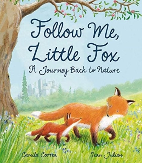 Follow Me, Little Fox: A Journey Back to Nature Camila Correa