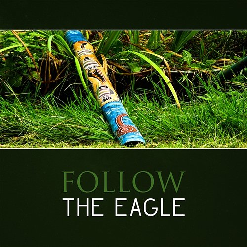 Follow the Eagle – Shamanic Drums with Didgeridoo Music, Australian Meditation and Shaman Wisdom, Ancient Tradition Native Meditation Zone