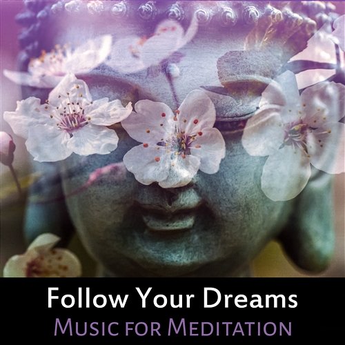 Follow Your Dreams: Music for Meditation, Relaxation Songs and Sounds of Nature for Mindfulness, Sleep Therapy Inspiring Yoga Collection
