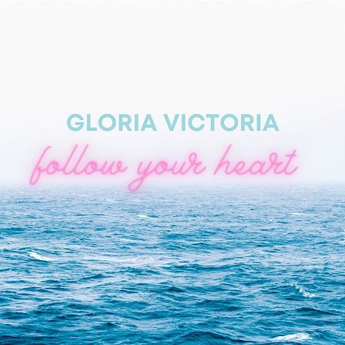 Follow Your Heart Gloria Victoria