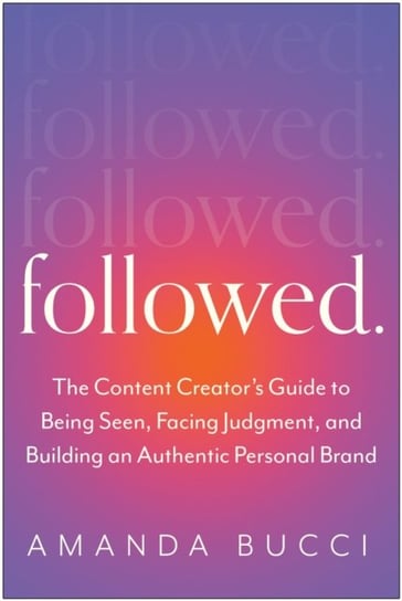 Followed: The Content Creator's Guide to Being Seen, Facing Judgment, and Building an Authentic Personal Brand BenBella Books