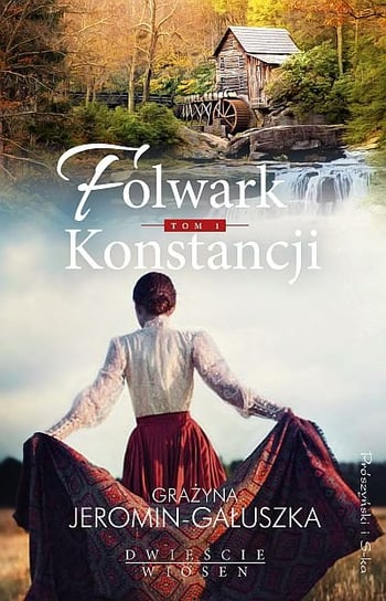 Folwark Konstancji. Dwieście wiosen. Tom 1 Jeromin-Gałuszka Grażyna