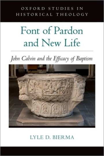 Font of Pardon and New Life. John Calvin and the Efficacy of Baptism Opracowanie zbiorowe