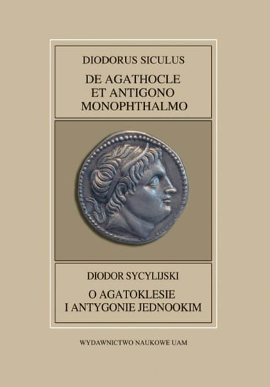 Fontes Historiae Antiquae XLII: Diodorus Siculus, De Agathocle et Antigono Monophthalmo Polański Tomasz, Mrozewicz Leszek