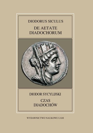 Fontes Historiae Antiquae XLVIII: Diodorus Siculus, De Aetate Diadochrum Pawlaczyk Anna, Mrozewicz Leszek