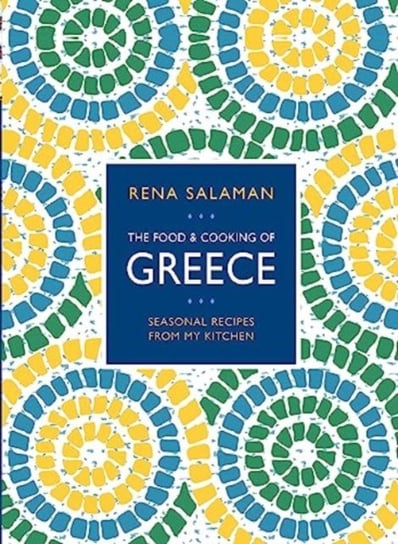 Food and Cooking of Greece: Seasonal recipes from my kitchen Anness Publishing