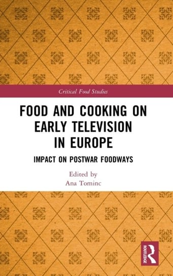 Food and Cooking on Early Television in Europe: Impact on Postwar Foodways Opracowanie zbiorowe