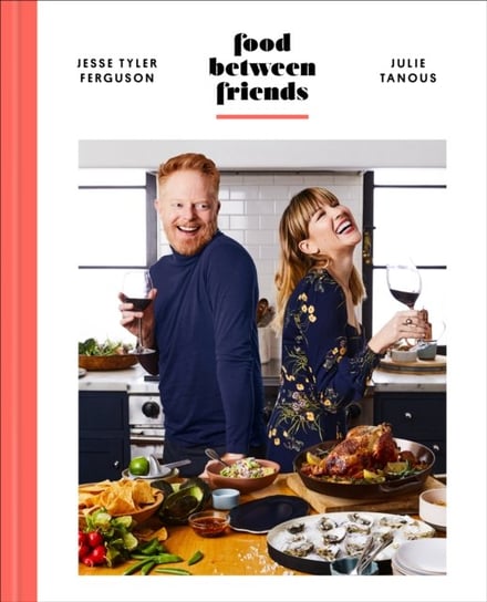 Food Between Friends. A Cookbook Jesse Tyler Ferguson, Julie Tanous