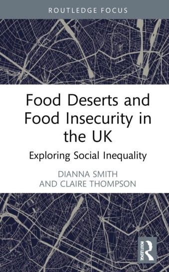 Food Deserts and Food Insecurity in the UK: Exploring Social Inequality Dianna Smith