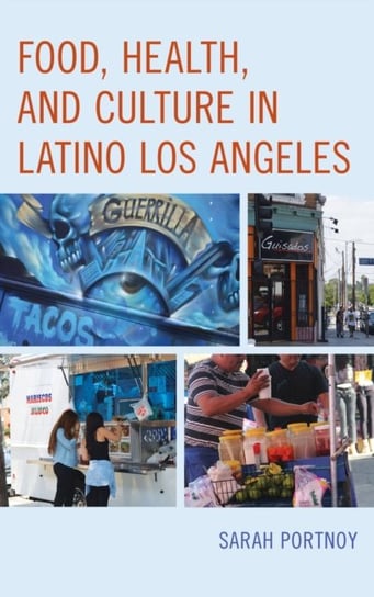 Food, Health, and Culture in Latino Los Angeles Sarah Portnoy