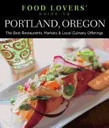 Food Lovers' Guide to Portland, Oregon: The Best Restaurants, Markets & Local Culinary Offerings Wolf Laurie