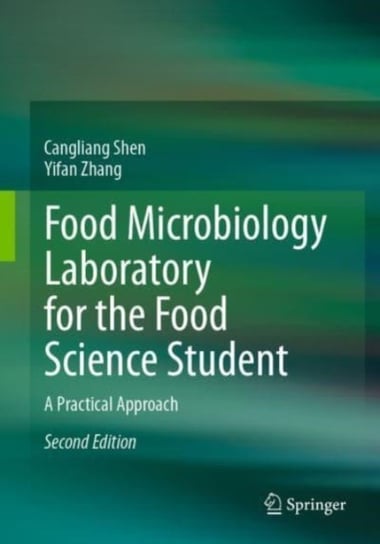 Food Microbiology Laboratory for the Food Science Student: A Practical Approach Cangliang Shen