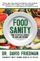Food Sanity: How to Eat in a World of Fads and Fiction Friedman David