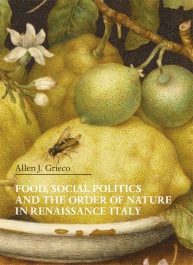 Food, Social Politics and the Order of Nature in Renaissance Italy Allen J Grieco