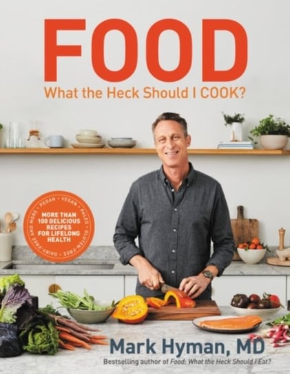 Food: What the Heck Should I Cook?: More than 100 delicious recipes--pegan, vegan, paleo, gluten-fre Mark Hyman