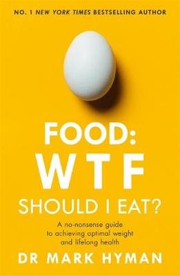 Food: WTF Should I Eat?: The no-nonsense guide to achieving optimal weight and lifelong health Hyman Mark