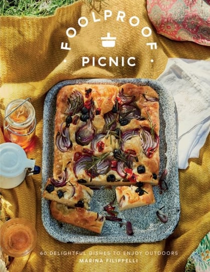 Foolproof Picnic. 60 Delightful Dishes to Enjoy Outdoors Marina Filippelli