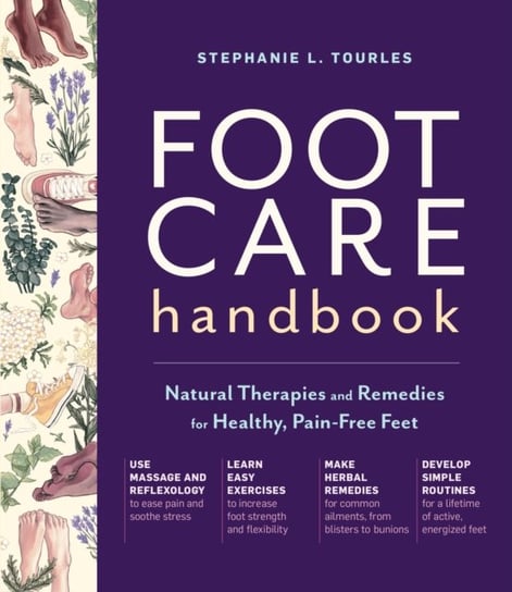 Foot Care Handbook: Natural Therapies and Remedies for Healthy, Pain-Free Feet Stephanie L. Tourles