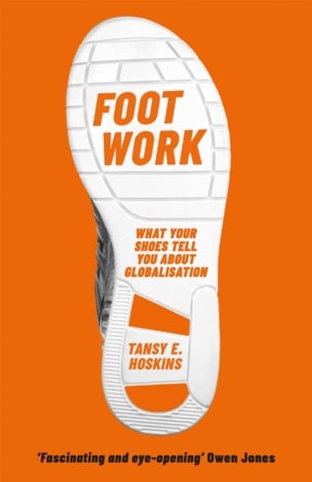 Foot Work: What Your Shoes Tell You About Globalisation Tansy E. Hoskins