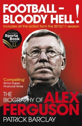 Football - Bloody Hell!: The Biography of Alex Ferguson Barclay Patrick