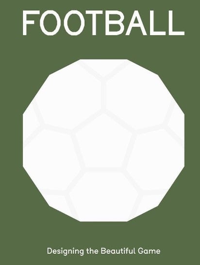 Football: Designing the Beautiful Game Opracowanie zbiorowe