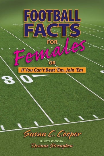 Football Facts for Females or If You Can't Beat 'Em, Join 'Em Cooper Susan C.