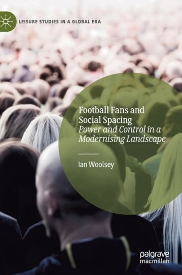 Football Fans and Social Spacing: Power and Control in a Modernising Landscape Ian Woolsey