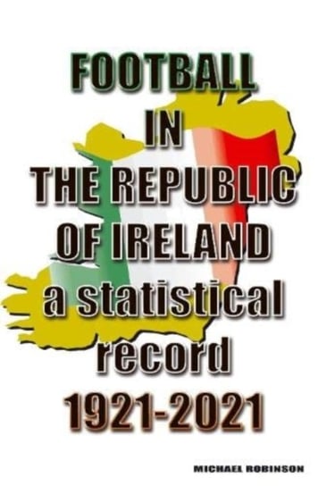 Football in the Republic of Ireland 1921-2021 Robinson Michael