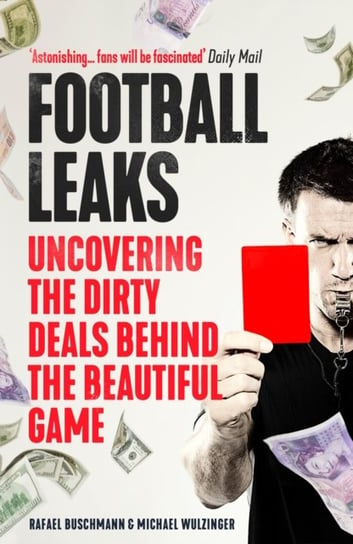 Football Leaks: Uncovering the Dirty Deals Behind the Beautiful Game Buschmann Rafael, Wulzinger Michael