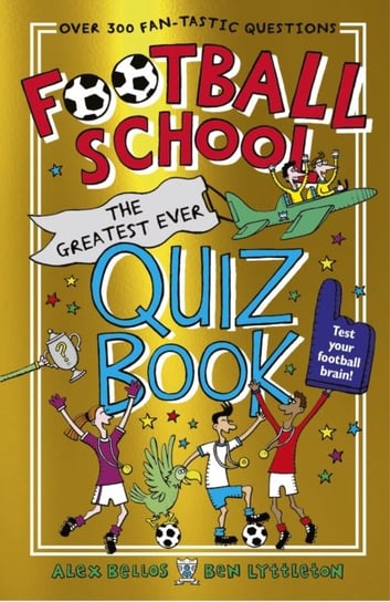 Football School: The Greatest Ever Quiz Book Bellos Alex, Lyttleton Ben