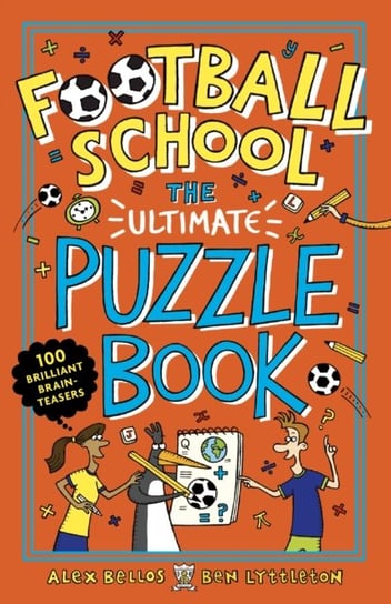 Football School: The Ultimate Puzzle Book: 100 brilliant brain-teasers Bellos Alex, Lyttleton Ben