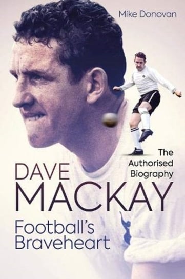 Footballs Braveheart. The Authorised Biography of Dave Mackay Donovan Mike