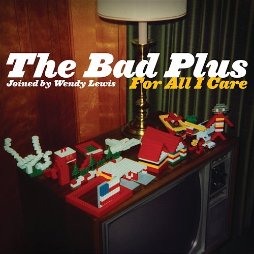 For All I Care The Bad Plus