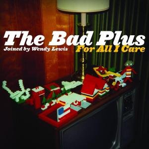 For All I Care The Bad Plus