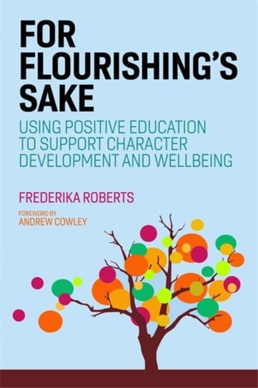 For Flourishings Sake: Using Positive Education to Support Character Development and Well-Being Frederika Roberts