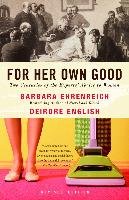 For Her Own Good: Two Centuries of the Experts Advice to Women Ehrenreich Barbara, English Deirdre